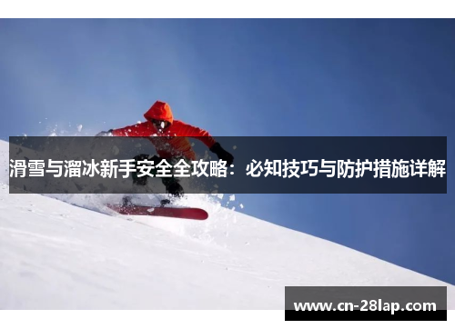滑雪与溜冰新手安全全攻略：必知技巧与防护措施详解