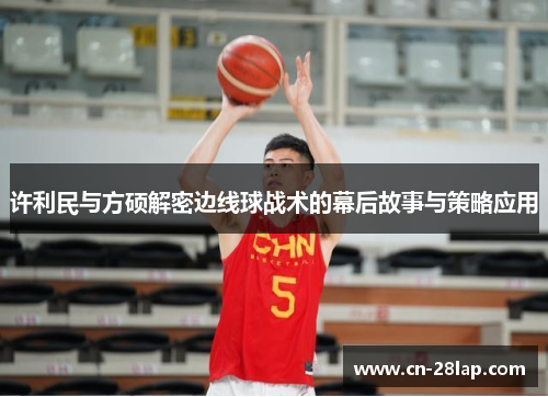 许利民与方硕解密边线球战术的幕后故事与策略应用