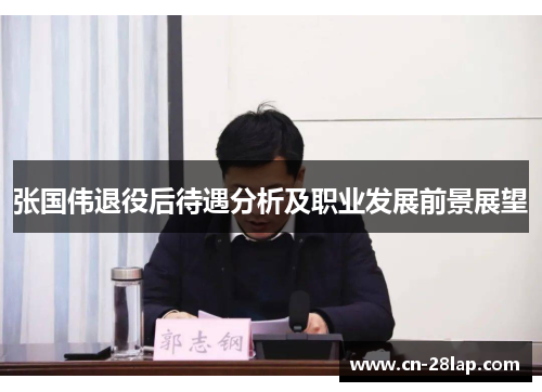 张国伟退役后待遇分析及职业发展前景展望